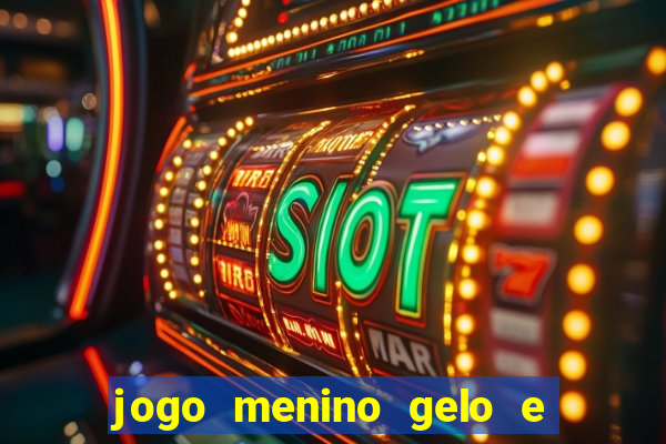 jogo menino gelo e menina lava